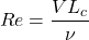 \[Re = \frac{VL_{c}}{\nu}\]