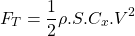 \[F_{T} = \frac{1}{2}\rho.S.C_{x}.V^{2}\]